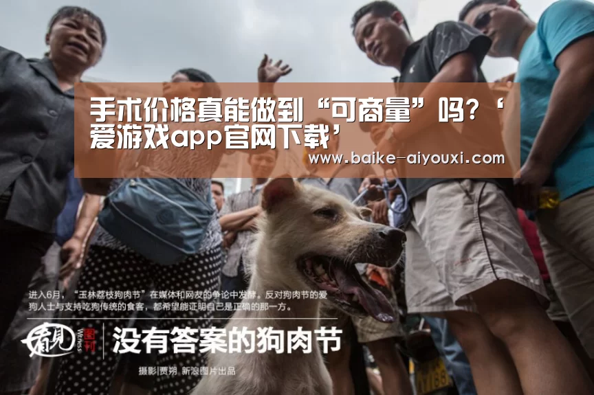 手术价格真能做到“可商量”吗?‘爱游戏app官网下载’(图2) ayx官方下载